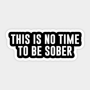 This is No Time to Be Sober Sticker